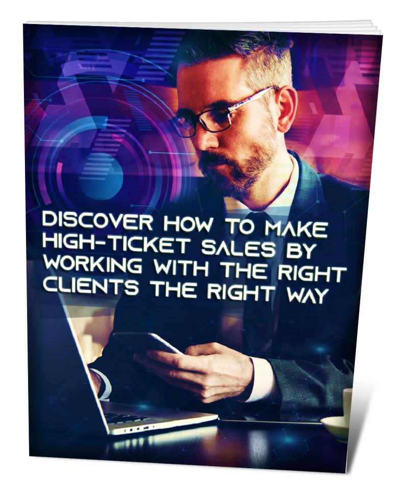 Discover How to Make High-Ticket Sales by Working With the Right Clients the Right Way